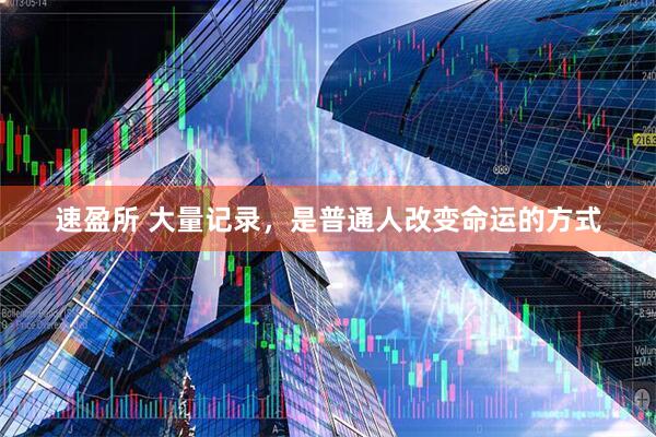 速盈所 大量记录，是普通人改变命运的方式