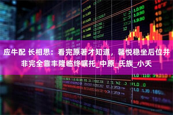 应牛配 长相思：看完原著才知道，馨悦稳坐后位并非完全靠丰隆临终嘱托_中原_氏族_小夭